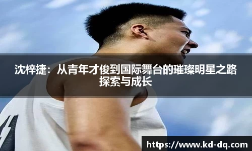 沈梓捷：从青年才俊到国际舞台的璀璨明星之路探索与成长